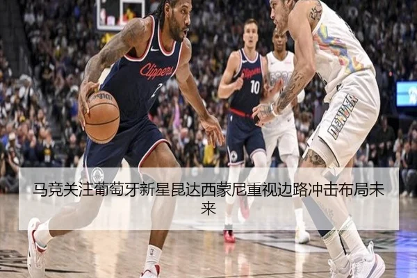 马竞关注葡萄牙新星昆达西蒙尼重视边路冲击布局未来